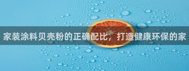和记官方直营注册：家装涂料贝壳粉的正确配比，打造健康环保的家