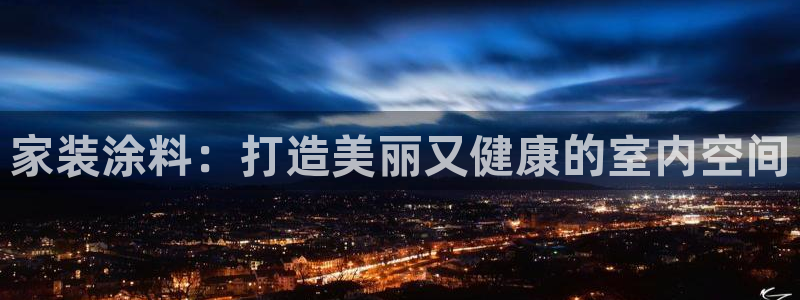 和记网页版：家装涂料：打造美丽又健康的室内空间