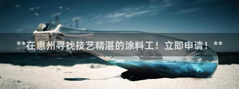 和记h188：**在惠州寻找技艺精湛的涂料工！立即申请！**