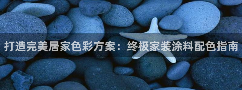 和记ag旗舰国际：打造完美居家色彩方案：终极家装涂料配色指南
