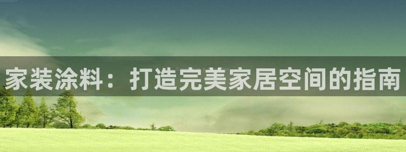 和记官方网站：家装涂料：打造完美家居空间的指南