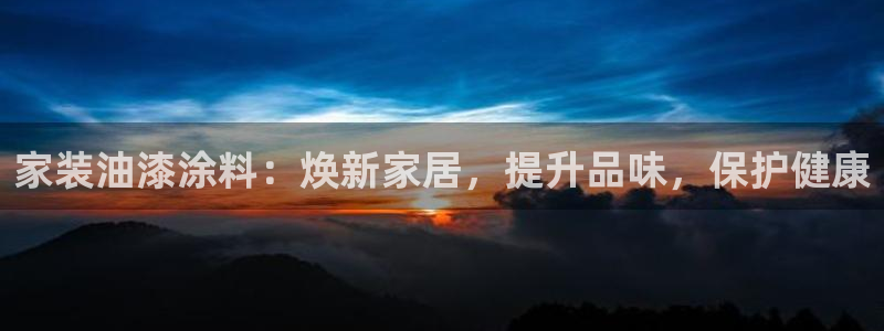 和记ag捕鱼害死多少人：家装油漆涂料：焕新家居，提升品味，保护健康