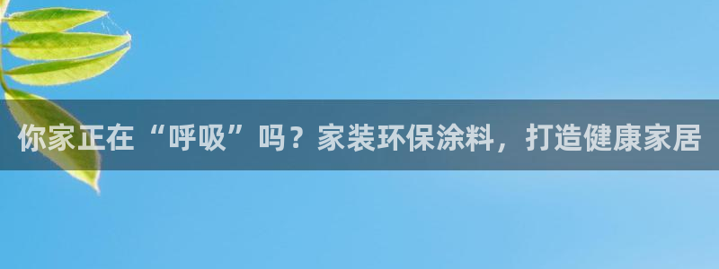 和记 中国首页：你家正在“呼吸”吗？家装环保涂料，打造健康家居