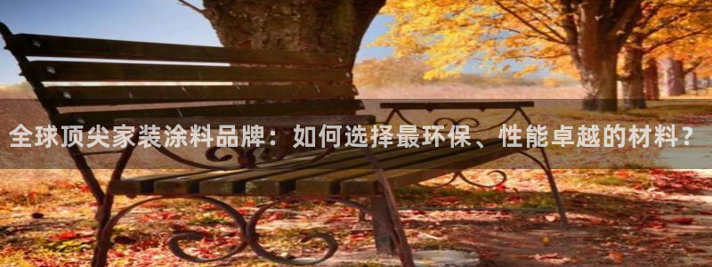 和记注册有什么送的：全球顶尖家装涂料品牌：如何选择最环保、性