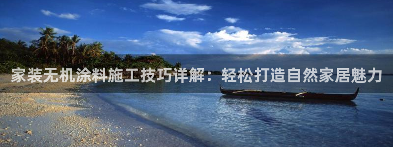 和记官网：家装无机涂料施工技巧详解：轻松打造自然家居魅力