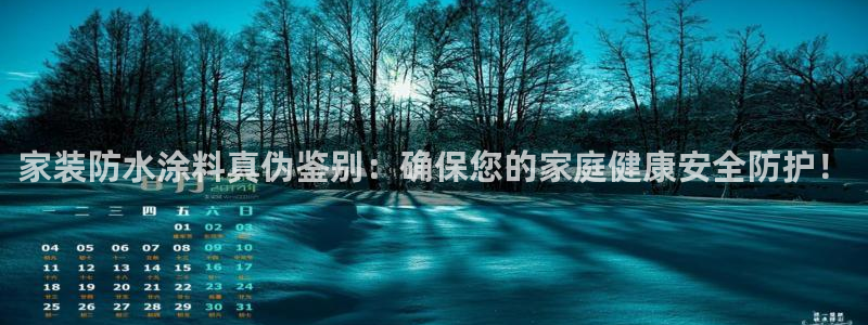 和记官方平台：家装防水涂料真伪鉴别：确保您的家庭健康安全防护！