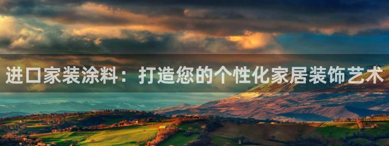 和记网页版：进口家装涂料：打造您的个性化家居装饰艺术