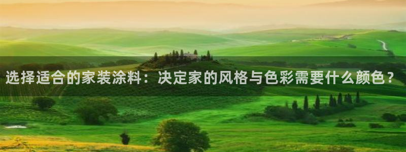 和记国际电讯市值：选择适合的家装涂料：决定家的风格与色彩需要什么颜色？