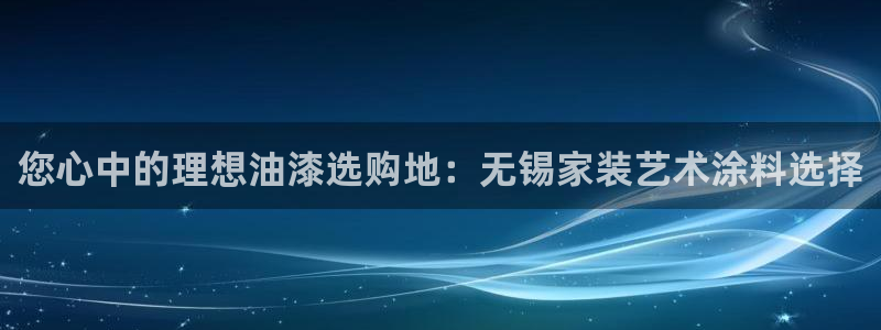 和记港口：您心中的理想油漆选购地：无锡家装艺术涂料选择