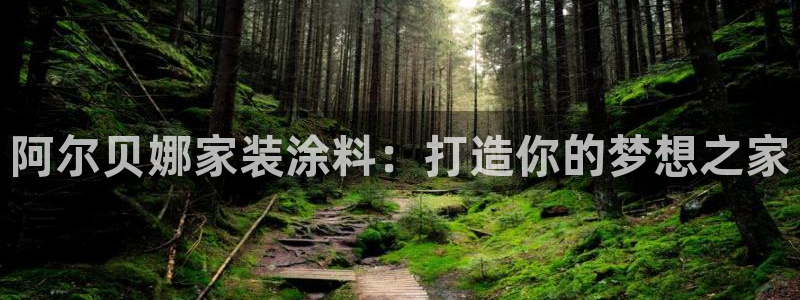 和记娱好网址：阿尔贝娜家装涂料：打造你的梦想之家