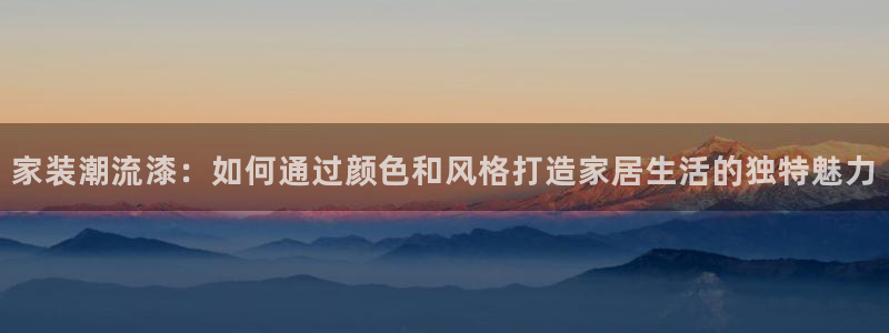 和记5g电讯：家装潮流漆：如何通过颜色和风格打造家居生活的独