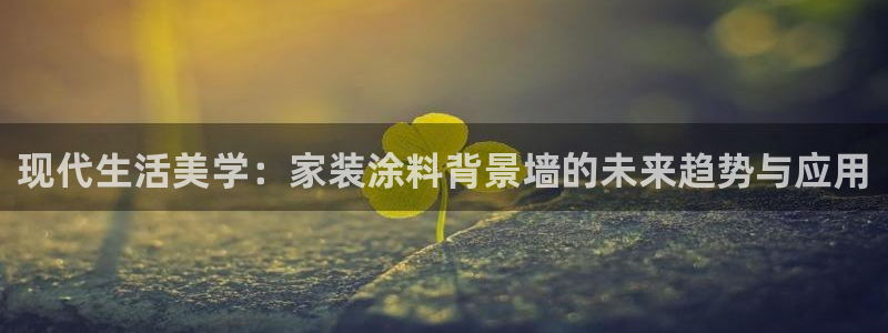 和记官网登陆：现代生活美学：家装涂料背景墙的未来趋势与应用