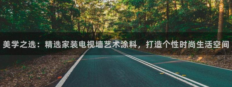 和记最新官方网址：美学之选：精选家装电视墙艺术涂料，打造个性时尚生活空间